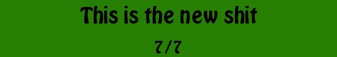 This is the new shit 7/7